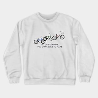 You don't have to pedal-Black font Crewneck Sweatshirt